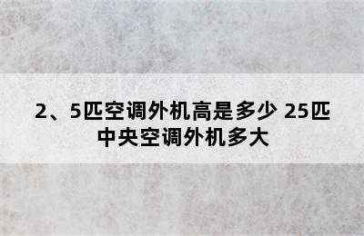 2、5匹空调外机高是多少 25匹中央空调外机多大